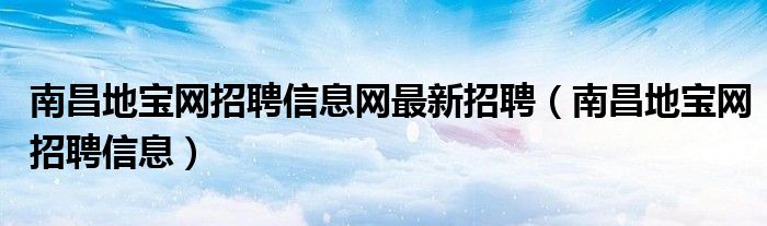 地宝网南昌招聘信息最新消息：职位趋势、行业分析及求职建议